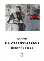 Il cuore e le sue parole - Racconti e poesie